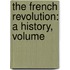 The French Revolution: A History, Volume