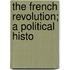 The French Revolution; A Political Histo
