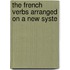 The French Verbs Arranged On A New Syste