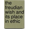 The Freudian Wish And Its Place In Ethic door Edwin Bissell Holt