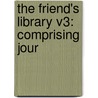 The Friend's Library V3: Comprising Jour door Onbekend