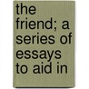 The Friend; A Series Of Essays To Aid In door Samuel Taylor Coleridge