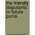 The Friendly Disputants: Or Future Punis
