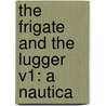 The Frigate And The Lugger V1: A Nautica door Onbekend