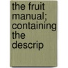 The Fruit Manual; Containing The Descrip by Robert Hogg