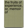 The Fruits Of Experience, Or, Memoir Of door Joseph Brasbridge