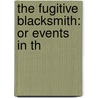 The Fugitive Blacksmith: Or Events In Th by Unknown