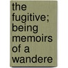 The Fugitive; Being Memoirs Of A Wandere door Ezra Selig Brudno
