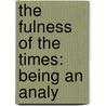 The Fulness Of The Times: Being An Analy door Onbekend