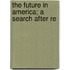 The Future In America; A Search After Re