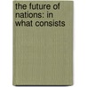 The Future Of Nations: In What Consists door Louis Kossuth
