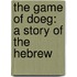 The Game Of Doeg: A Story Of The Hebrew