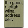 The Gaon, R. Elijah Wilna. Address Deliv door Professor Louis Ginzberg