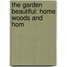 The Garden Beautiful: Home Woods And Hom door Onbekend