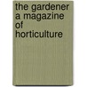 The Gardener A Magazine Of Horticulture door William Richard Thomson and Dean