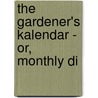 The Gardener's Kalendar - Or, Monthly Di door Walter Nicol