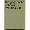 The Gary Public Schools ..., Volumes 7-8 by Board General Educati