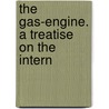 The Gas-Engine. A Treatise On The Intern by Frederick Remsen Hutton