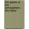 The Gases Of The Atmosphere : The Histor by William Ramsay
