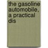 The Gasoline Automobile, A Practical Dis