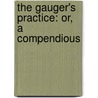 The Gauger's Practice: Or, A Compendious door George Ward