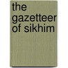The Gazetteer Of Sikhim door Herbert Hope Risley