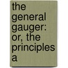The General Gauger: Or, The Principles A door Onbekend