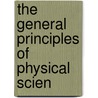 The General Principles Of Physical Scien by Arthur Amos Noyes