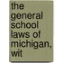 The General School Laws Of Michigan, Wit