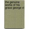 The Genuine Works Of His Grace George Vi door Onbekend