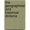 The Geographical And Historical Dictiona by Unknown