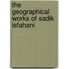 The Geographical Works of Sadik Isfahani door Sadik Isfahani