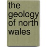 The Geology Of North Wales door Sir Andrew Crombie Ramsay