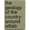 The Geology Of The Country Around Attleb by Francis James Bennett