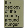 The Geology Of The Country Around Hunger door Harold J. Osborne White