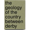 The Geology Of The Country Between Derby door W.W.B. 1860 Watts