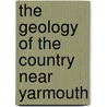 The Geology Of The Country Near Yarmouth by John Hopwood Blake