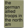 The German Allied Troops In The North Am door Max Von Eelking