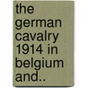 The German Cavalry 1914 In Belgium And.. door Onbekend