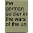 The German Soldier In The Wars Of The Un