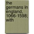 The Germans In England, 1066-1598; With