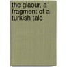 The Giaour, A Fragment Of A Turkish Tale door George Gordon Byron Byron