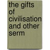 The Gifts Of Civilisation And Other Serm by R.W. 1815-1890 Church