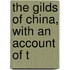 The Gilds Of China, With An Account Of T