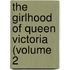 The Girlhood Of Queen Victoria (Volume 2