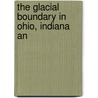 The Glacial Boundary In Ohio, Indiana An door G. Frederick 1838-1921 Wright