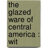 The Glazed Ware Of Central America : Wit door Marshall H. 1867-1935 Saville