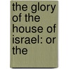 The Glory Of The House Of Israel: Or The door Frederick Strauss