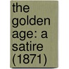The Golden Age: A Satire (1871) door Onbekend