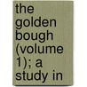 The Golden Bough (Volume 1); A Study In by Sir James George Frazer